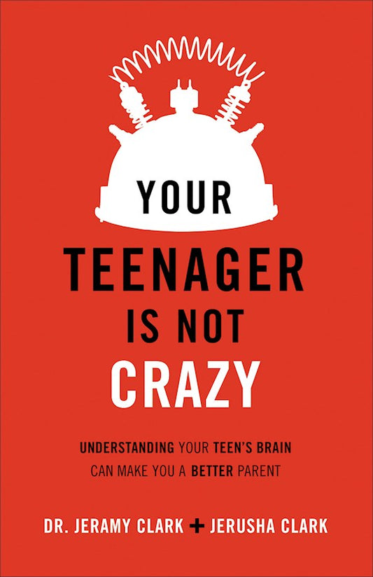 Your Teenager Is Not Crazy | Dr. Jeremy Clark & Jerusha Clark