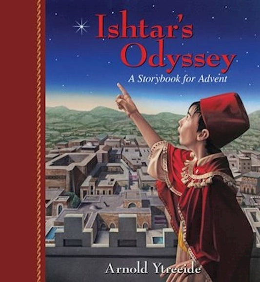 Ishtar's Odyssey: A Storybook For Advent | Arnold Ytreeide