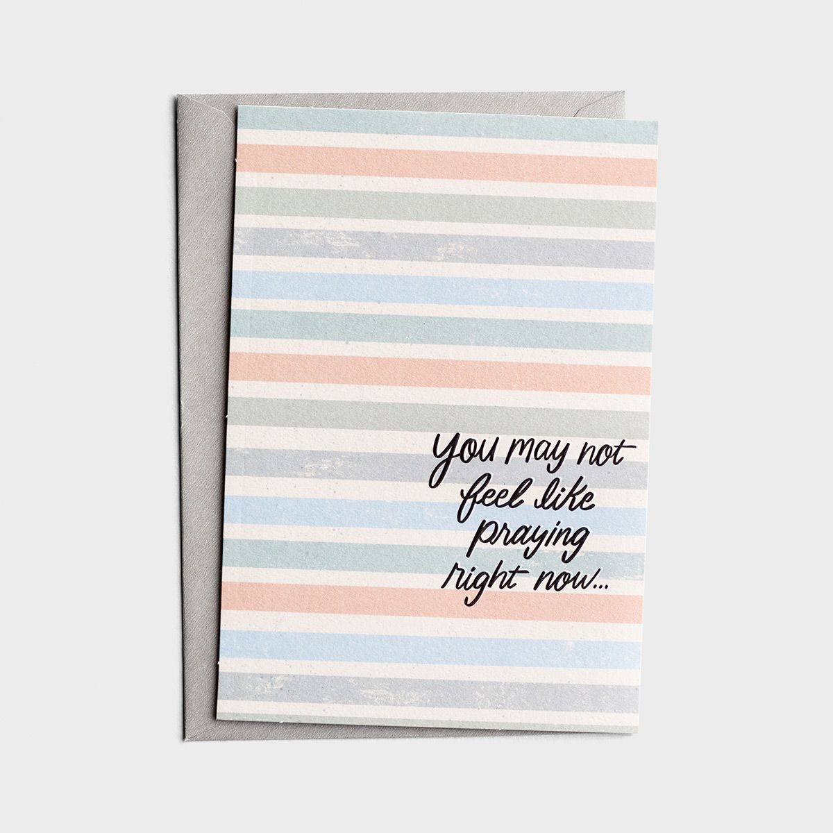 Encouragement Card | You May Not Feel Like Praying