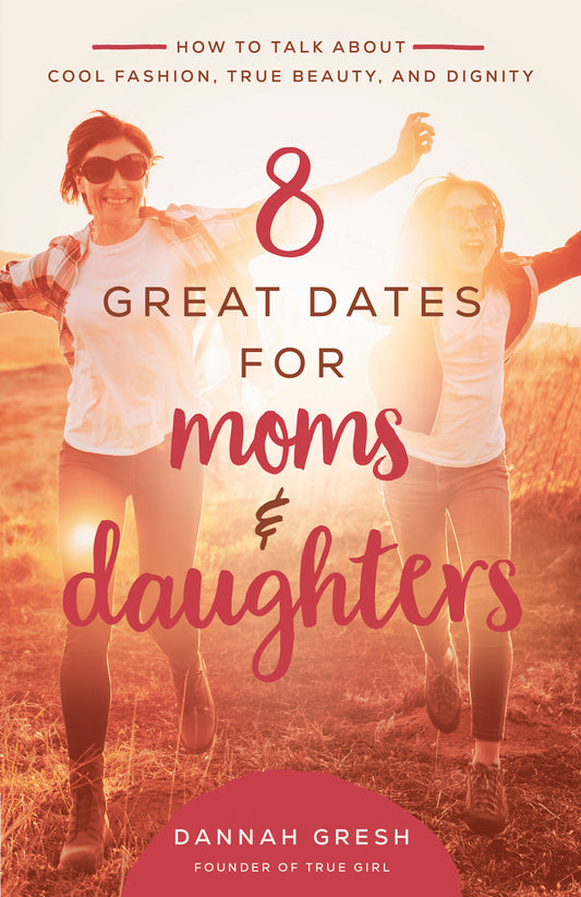 8 Great Dates For Moms & Daughters | Dannah Gresh