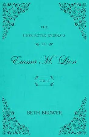 The Unselected Journals Of Emma M. Lion | Vol. 2 | Beth Brower