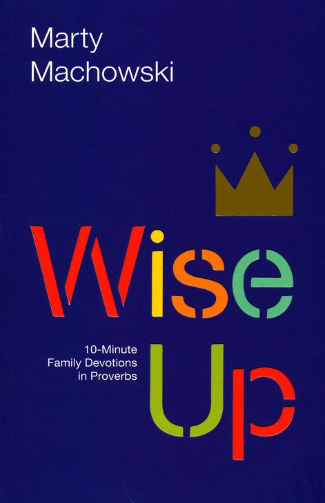 Wise Up: 10-Minute Family Devotions in Proverbs | Marty Machowski