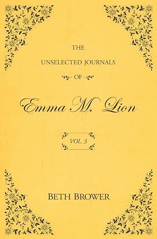 The Unselected Journals Of Emma M. Lion | Vol. 3 | Beth Brower