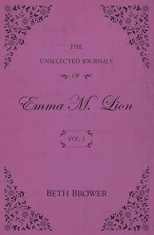 The Unselected Journals Of Emma M. Lion | Vol. 5 | Beth Brower