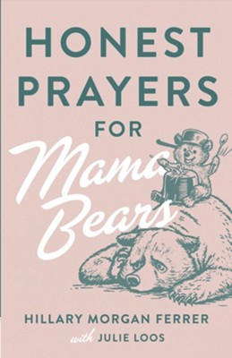 Honest Prayers For Mama Bears | Hillary Morgan Ferrer